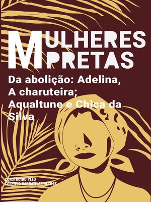 cover image of Mulheres pretas da abolição Adelina, a charuteira, Aqualtune e Chica da Silva